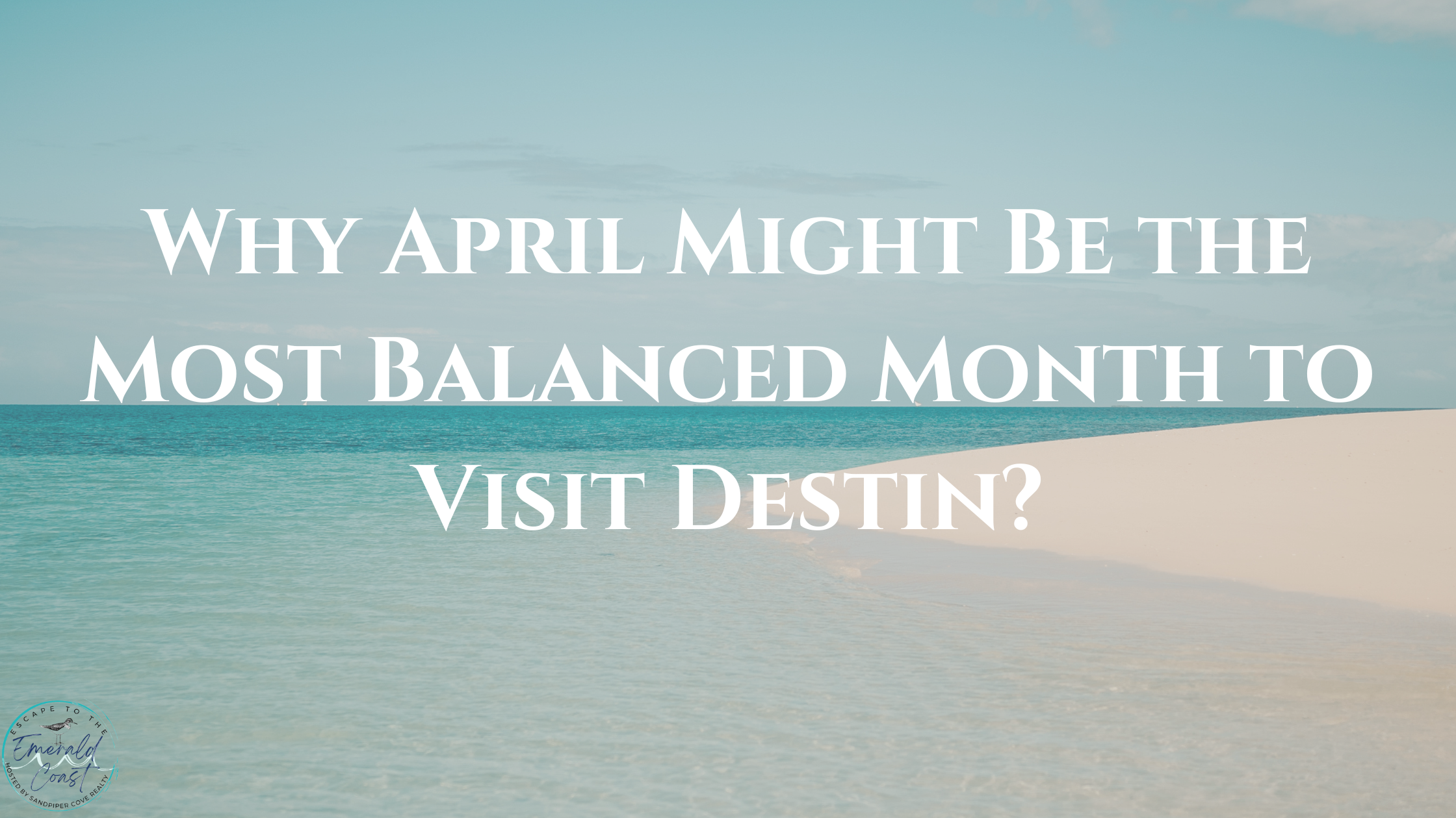 Why April Might Be the Most Balanced Month to Visit Destin